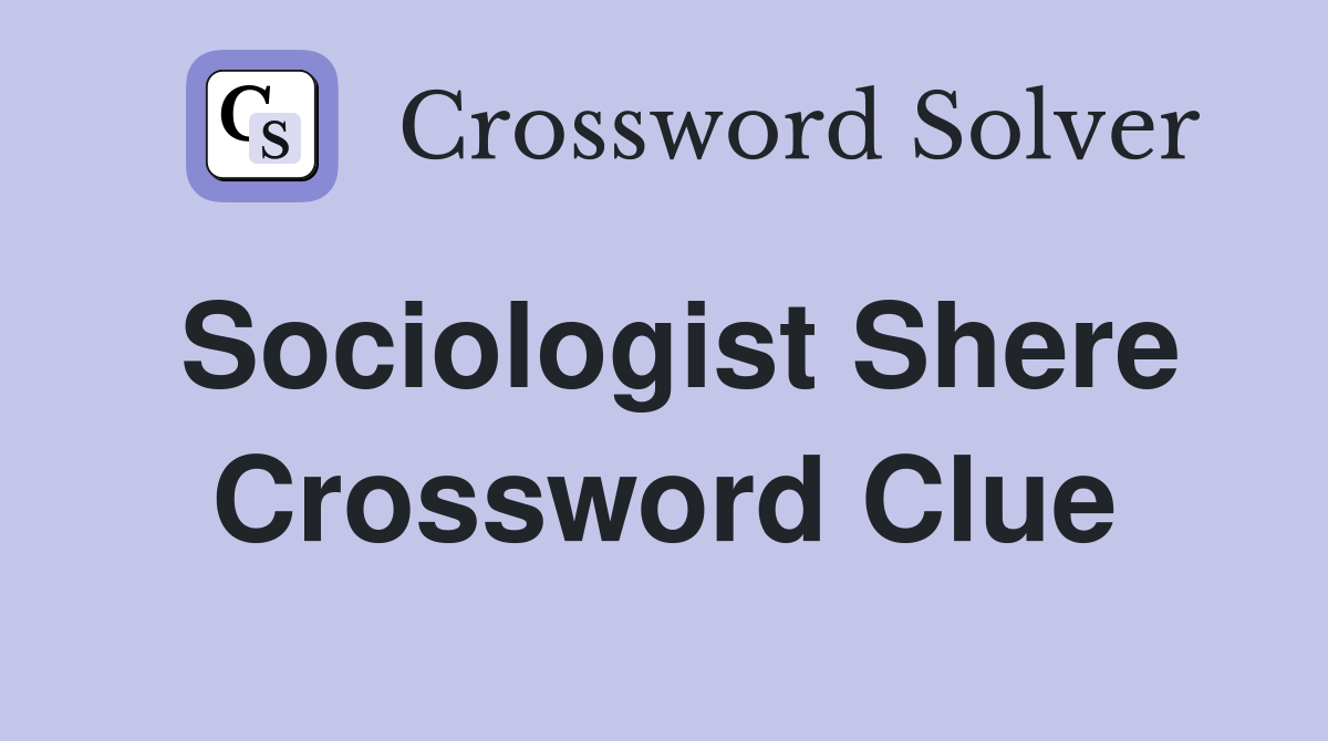 Sociologist Shere Crossword Clue