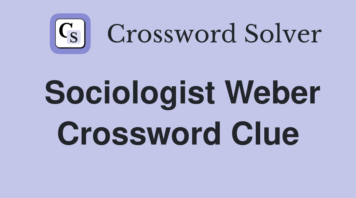 Sociologist Weber Crossword Clue