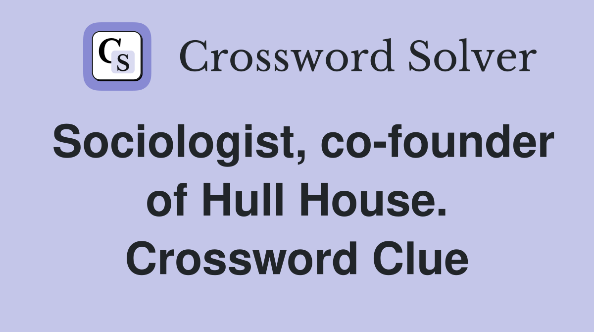 Sociologist, co-founder of Hull House. Crossword Clue