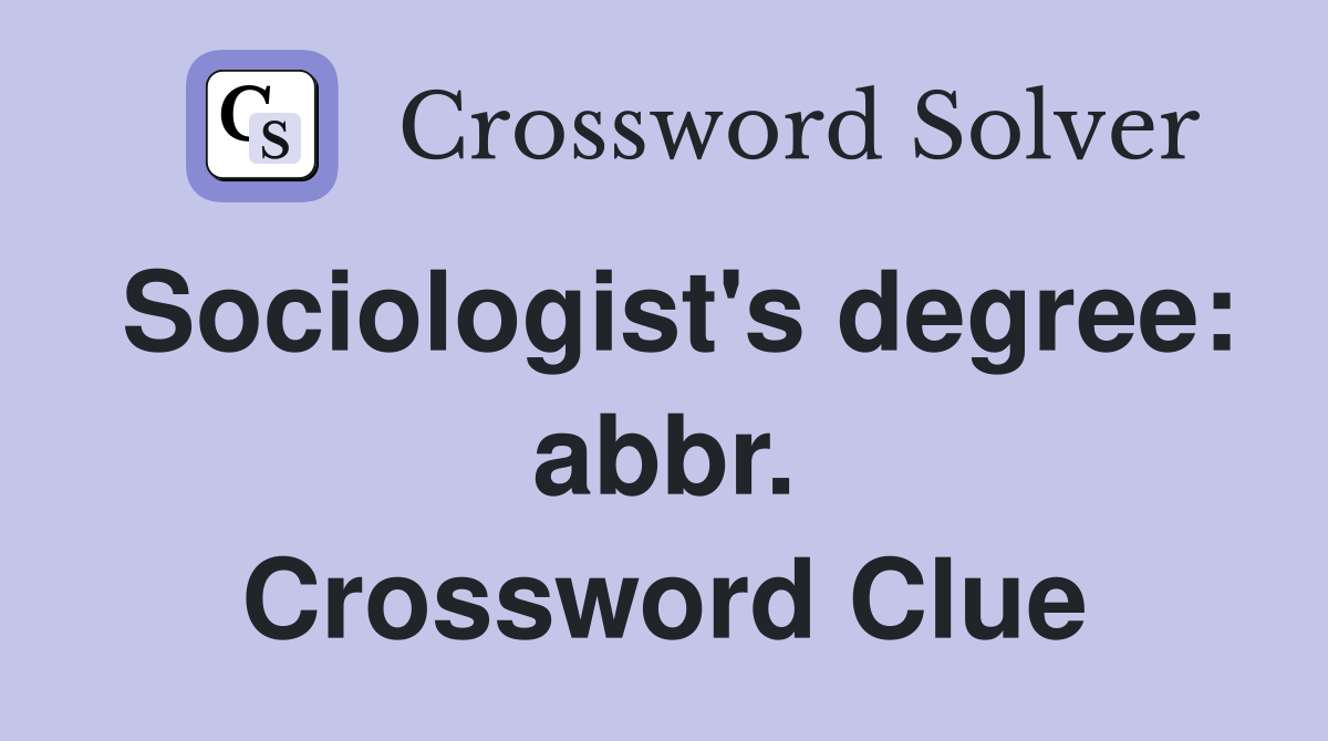 Sociologist's degree: abbr. Crossword Clue