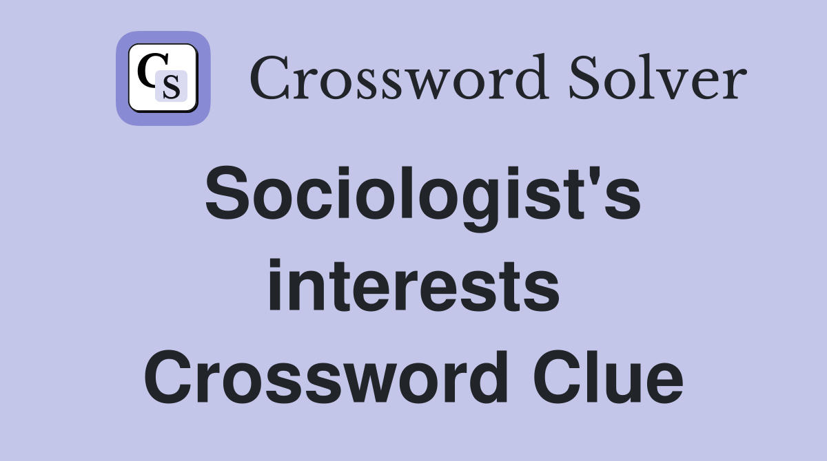 Sociologist's interests Crossword Clue