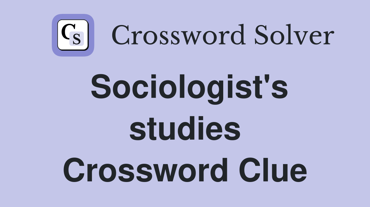 Sociologist's studies Crossword Clue