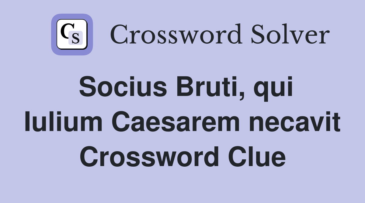 Socius Bruti, qui Iulium Caesarem necavit Crossword Clue