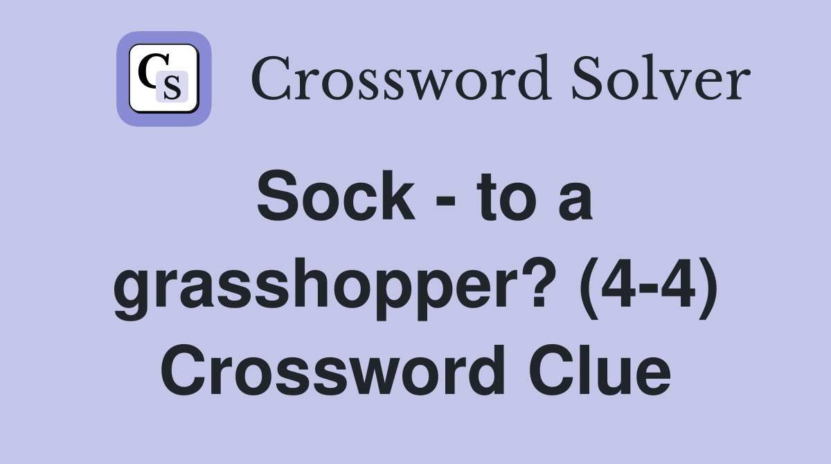 Sock - to a grasshopper? (4-4) Crossword Clue
