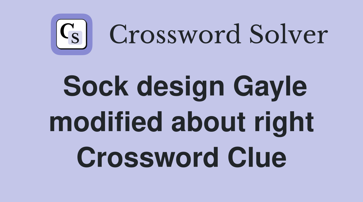Sock design Gayle modified about right Crossword Clue