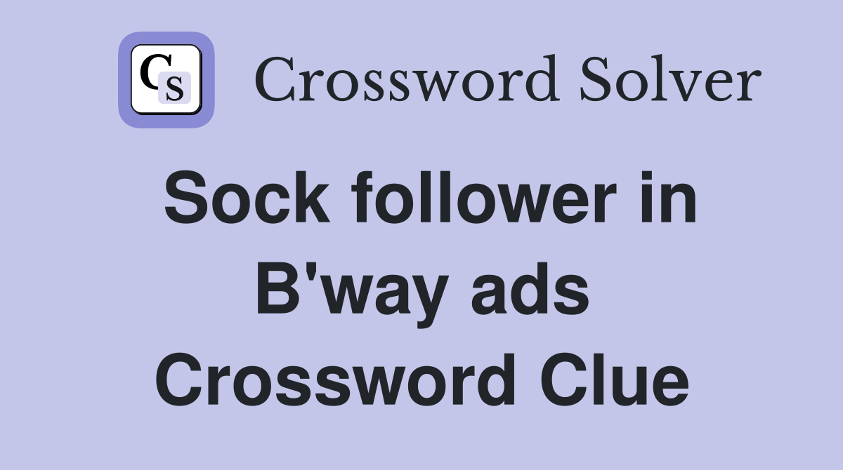 Sock follower in B'way ads Crossword Clue