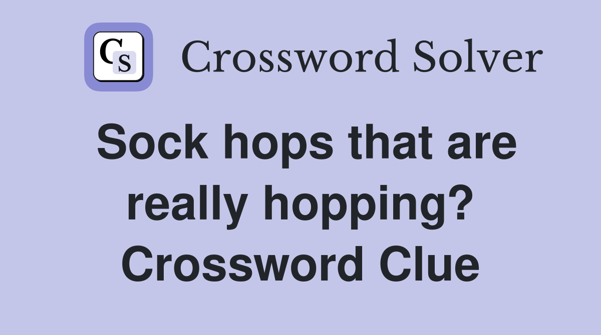 Sock hops that are really hopping? Crossword Clue