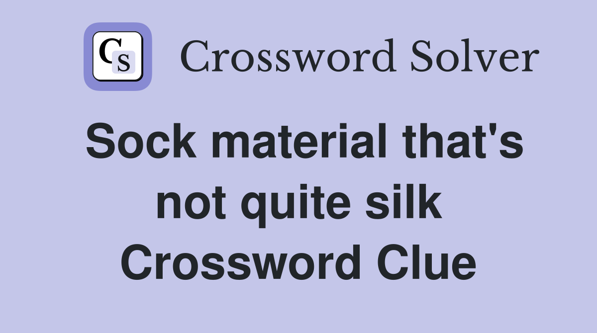 Sock material that's not quite silk Crossword Clue
