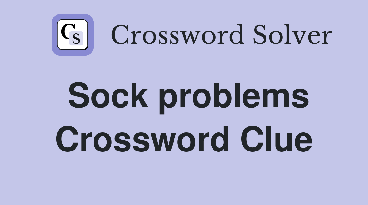 Sock problems Crossword Clue