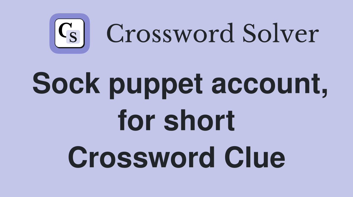 Sock puppet account, for short Crossword Clue