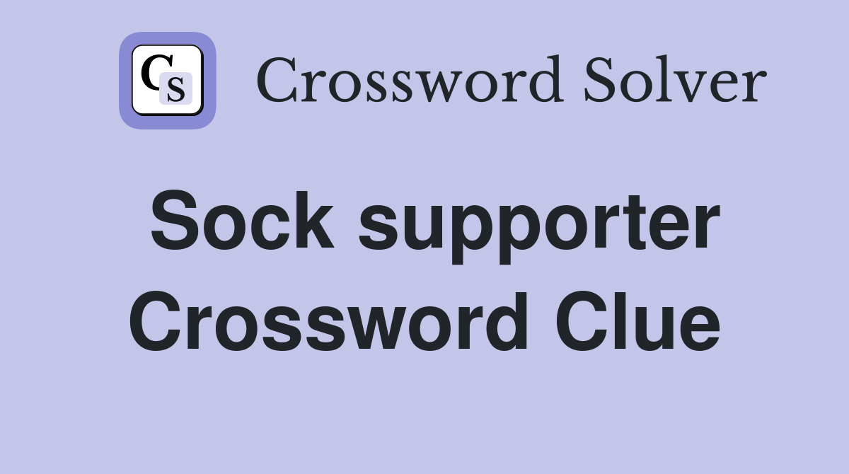 Sock supporter Crossword Clue