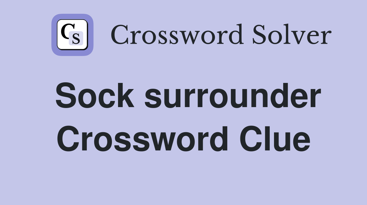 Sock surrounder Crossword Clue