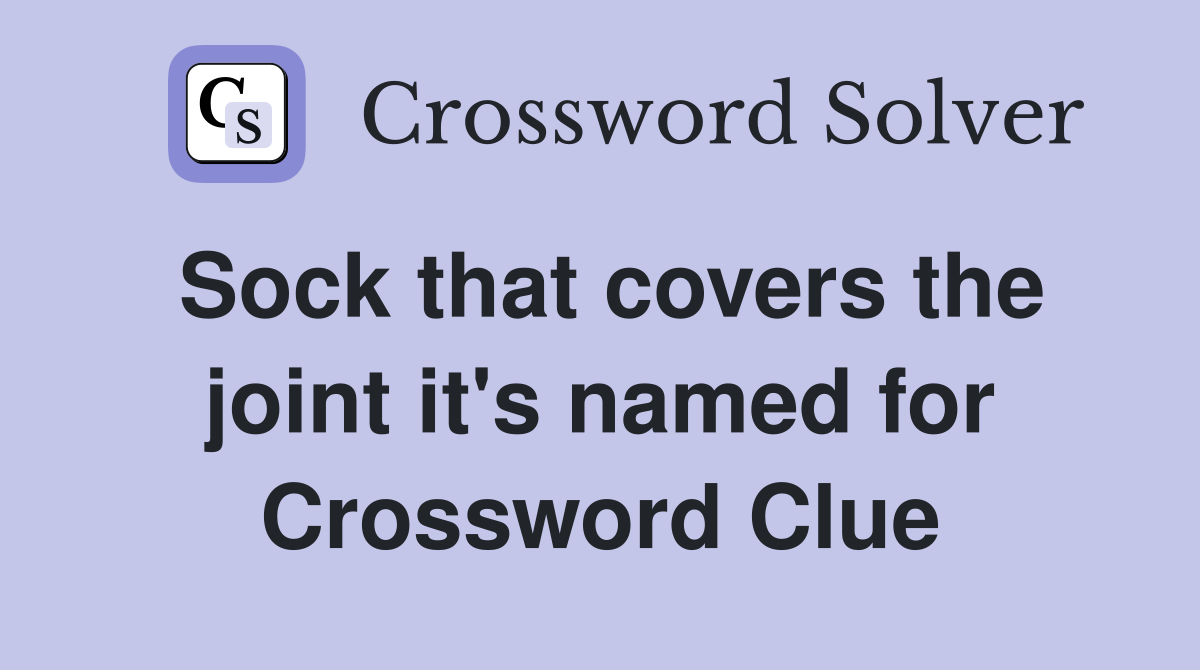 Sock that covers the joint it's named for Crossword Clue