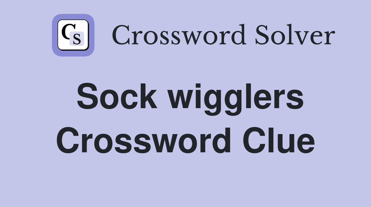 Sock wigglers Crossword Clue