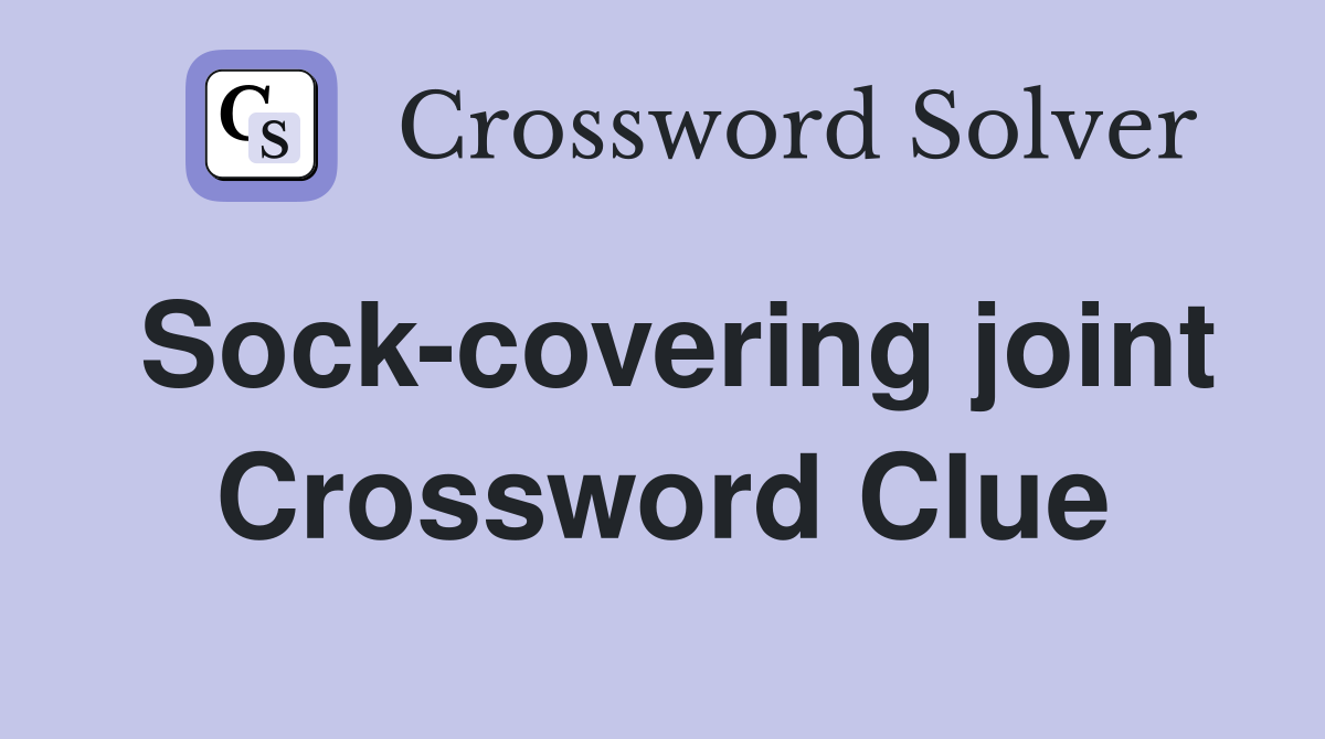 Sock-covering joint Crossword Clue