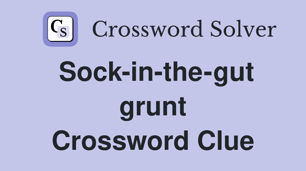 Sock-in-the-gut grunt Crossword Clue