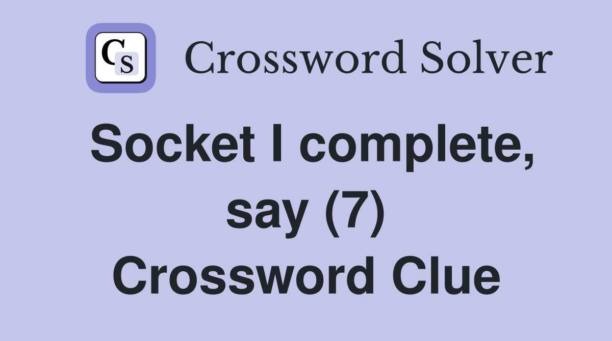 Socket I complete, say (7) Crossword Clue