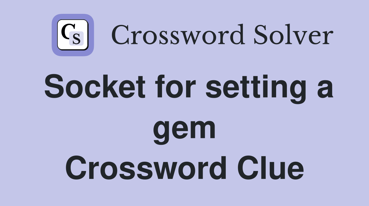 Socket for setting a gem Crossword Clue