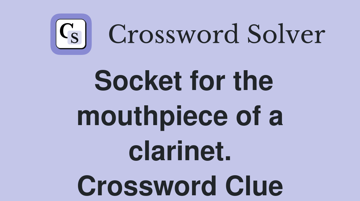Socket for the mouthpiece of a clarinet. Crossword Clue