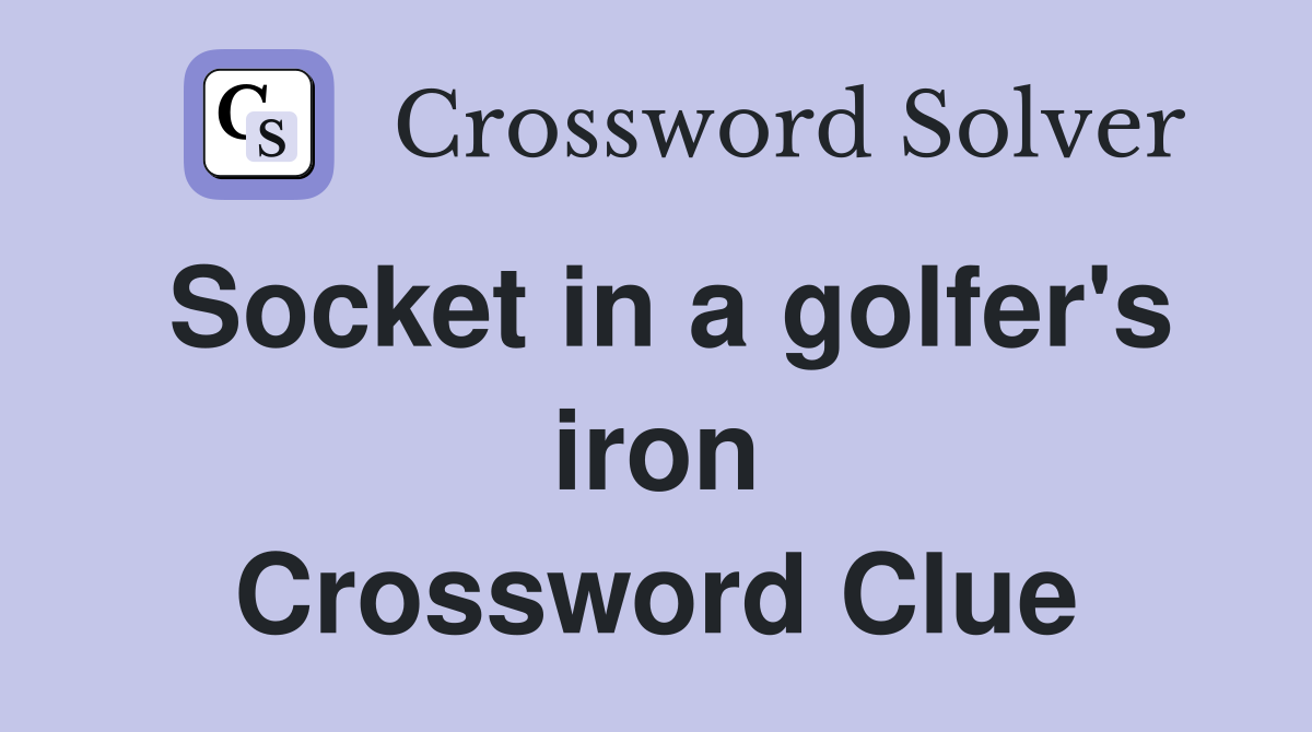 Socket in a golfer's iron Crossword Clue