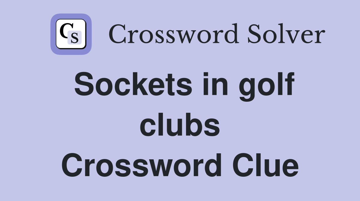 Sockets in golf clubs Crossword Clue