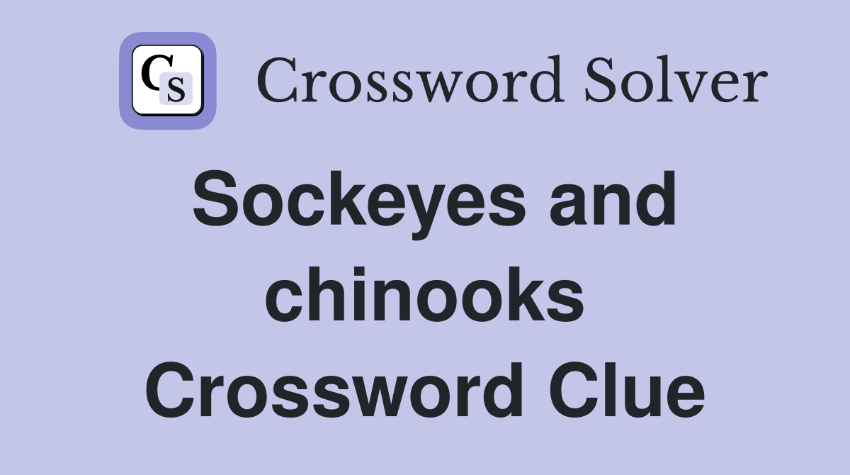 Sockeyes and chinooks Crossword Clue