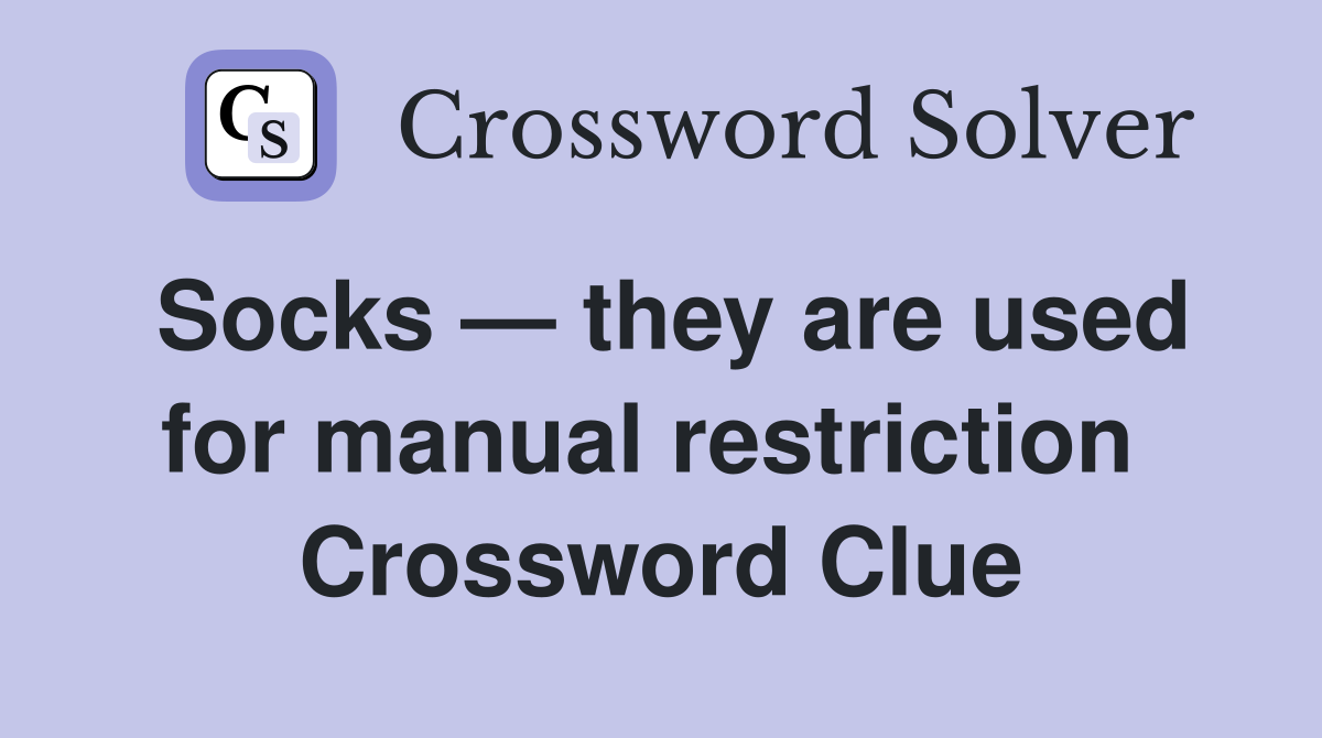 Socks — they are used for manual restriction  Crossword Clue