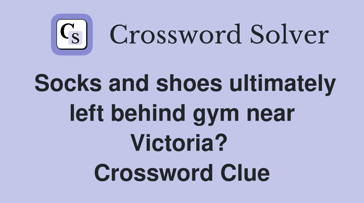 Socks and shoes ultimately left behind gym near Victoria?  Crossword Clue
