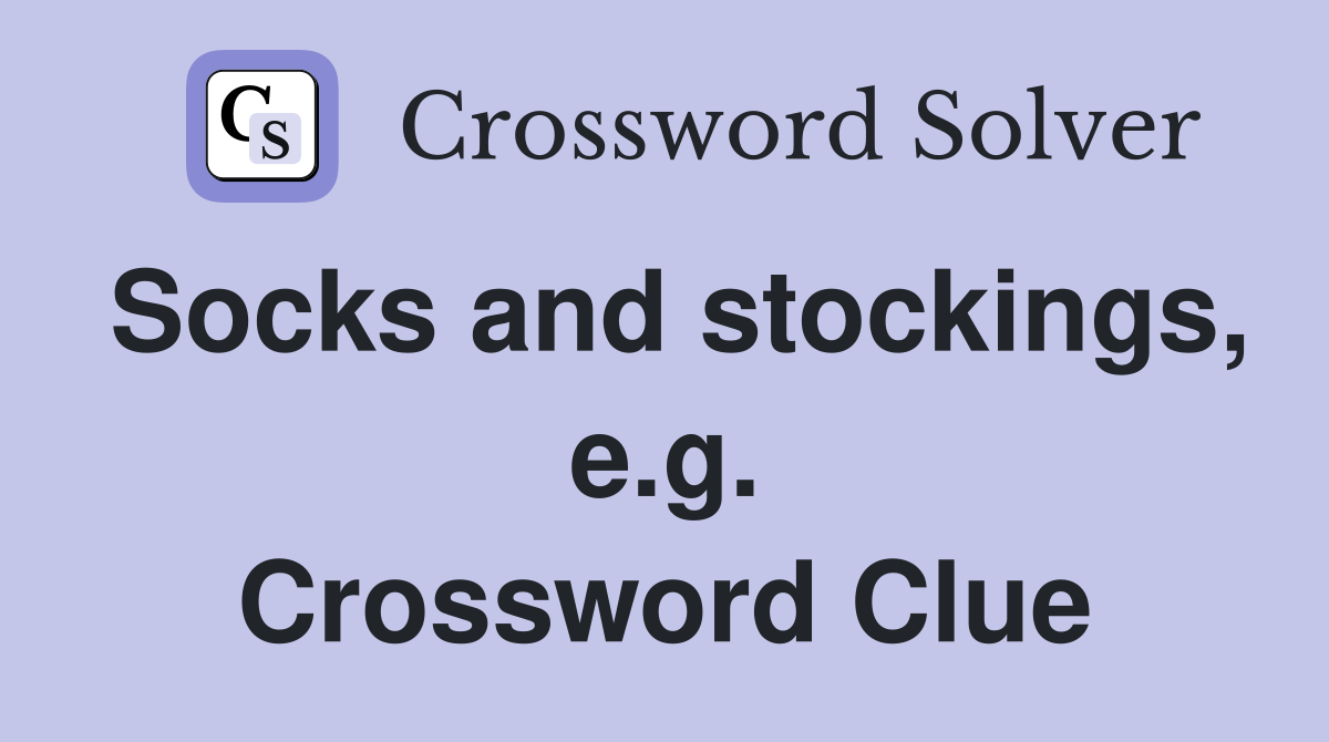 Socks and stockings, e.g. Crossword Clue