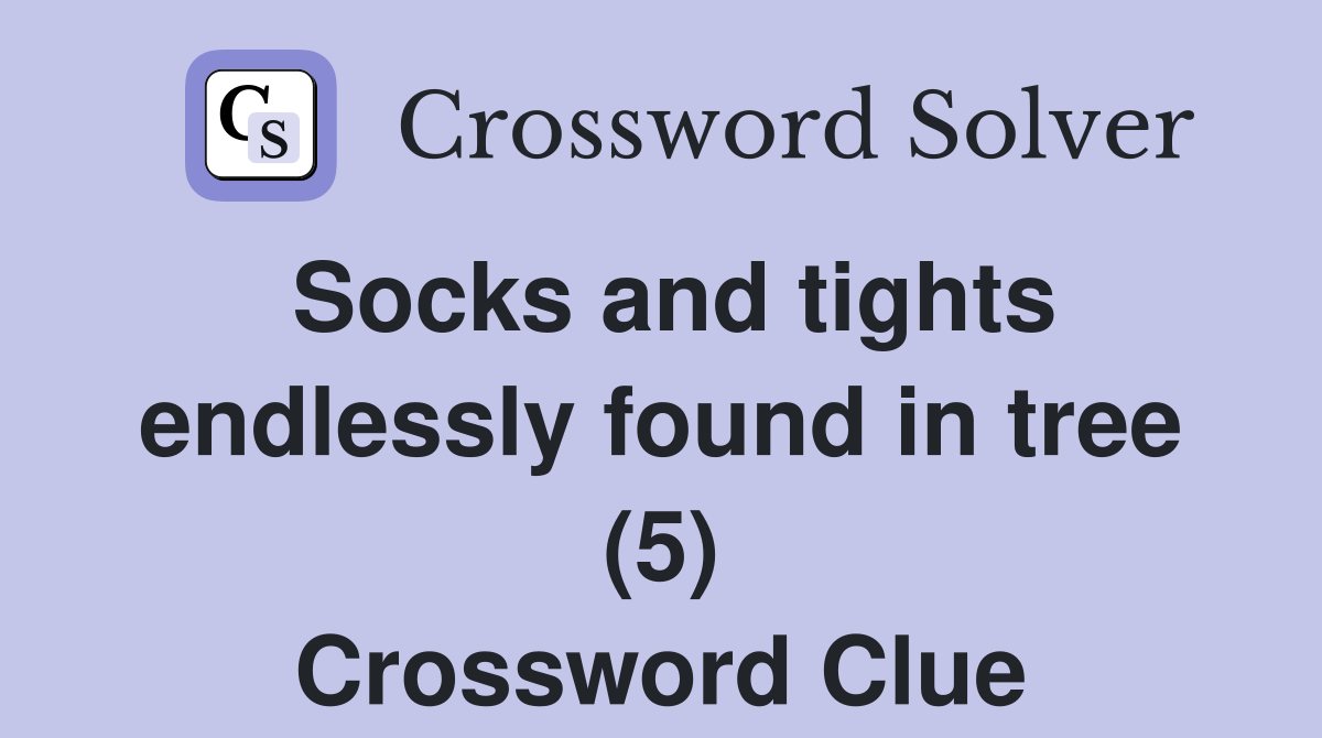 Socks and tights endlessly found in tree (5) Crossword Clue