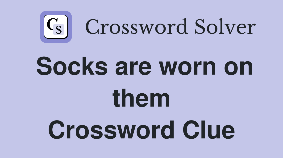 Socks are worn on them Crossword Clue