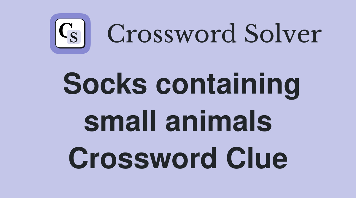 Socks containing small animals Crossword Clue