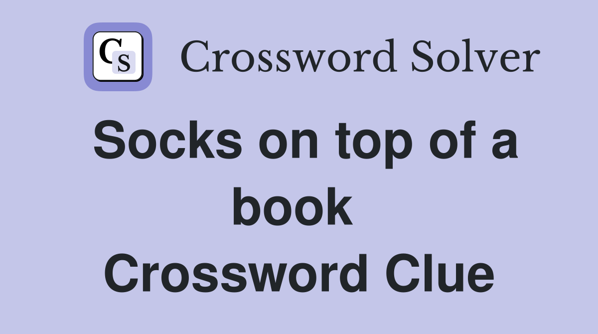 Socks on top of a book  Crossword Clue