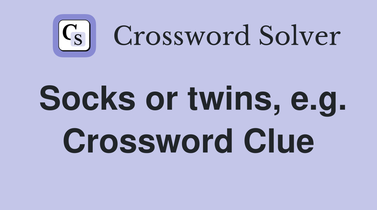 Socks or twins, e.g. Crossword Clue