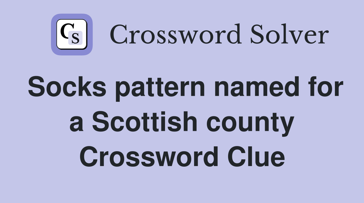Socks pattern named for a Scottish county Crossword Clue