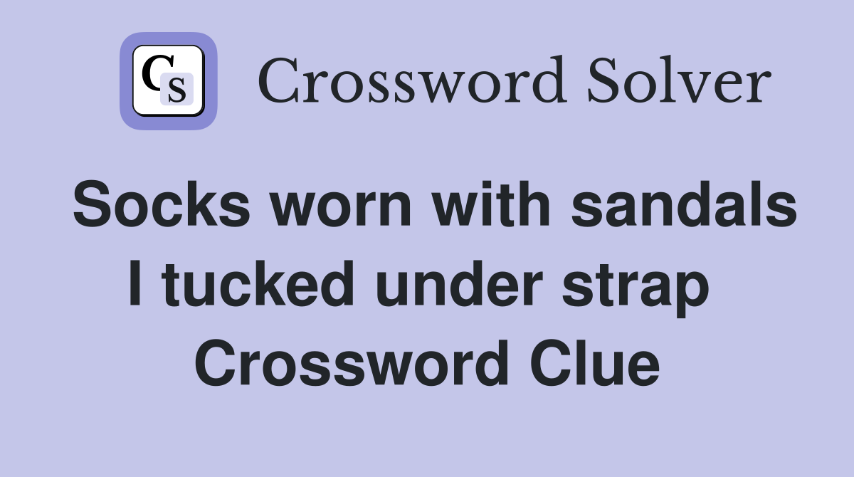 Socks worn with sandals I tucked under strap  Crossword Clue