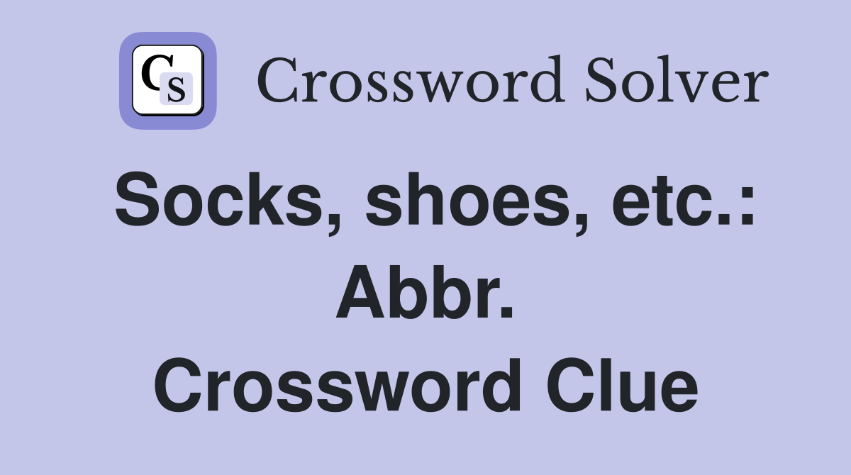 Socks, shoes, etc.: Abbr. Crossword Clue
