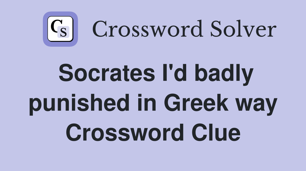 Socrates I'd badly punished in Greek way Crossword Clue