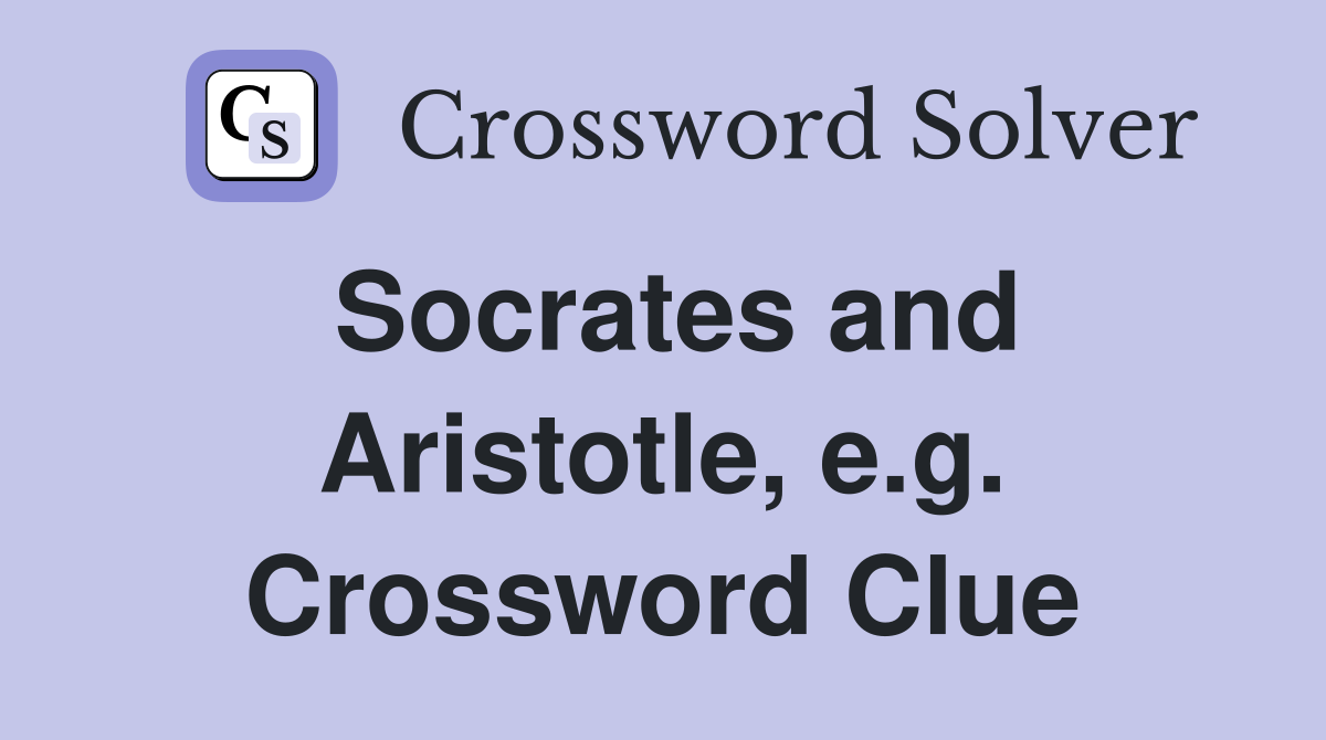 Socrates and Aristotle, e.g. Crossword Clue