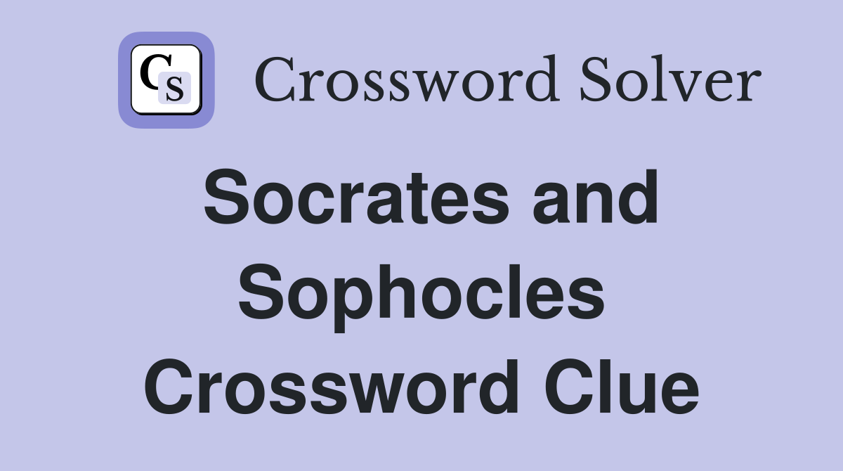 Socrates and Sophocles Crossword Clue