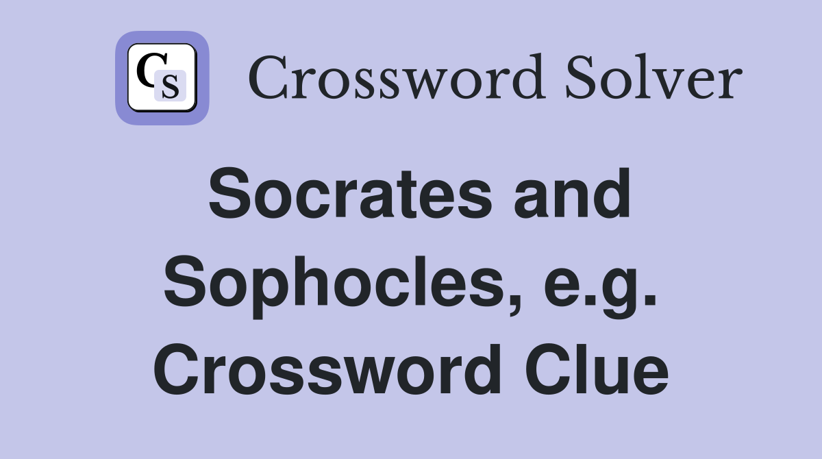 Socrates and Sophocles, e.g. Crossword Clue