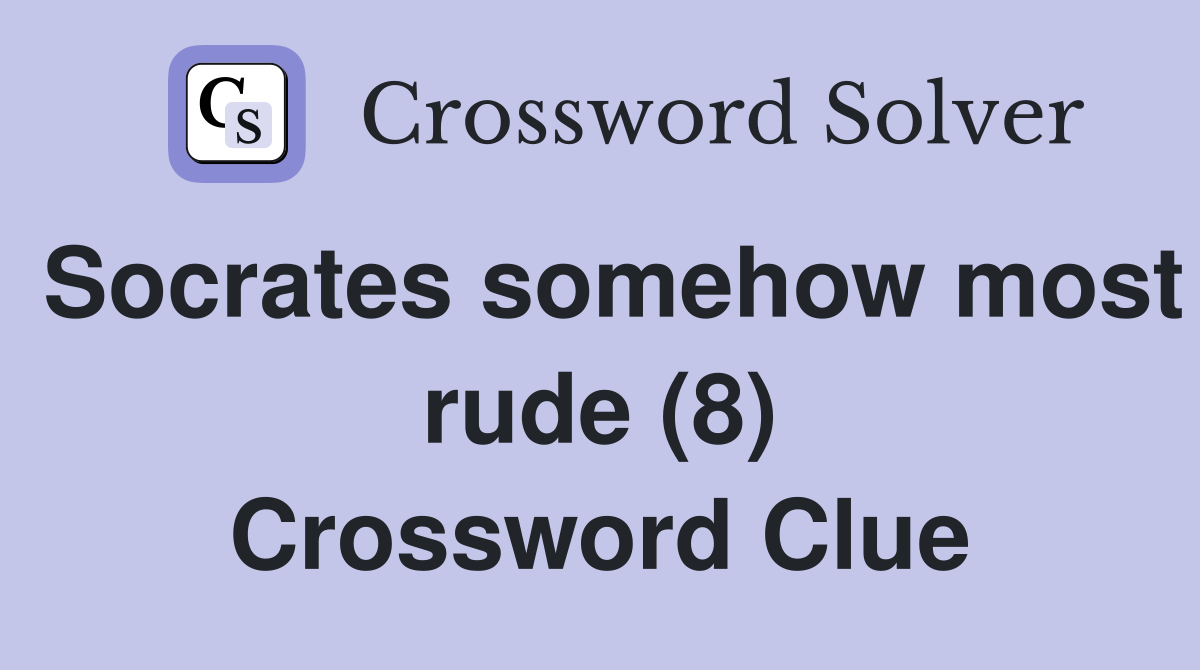 Socrates somehow most rude (8) Crossword Clue