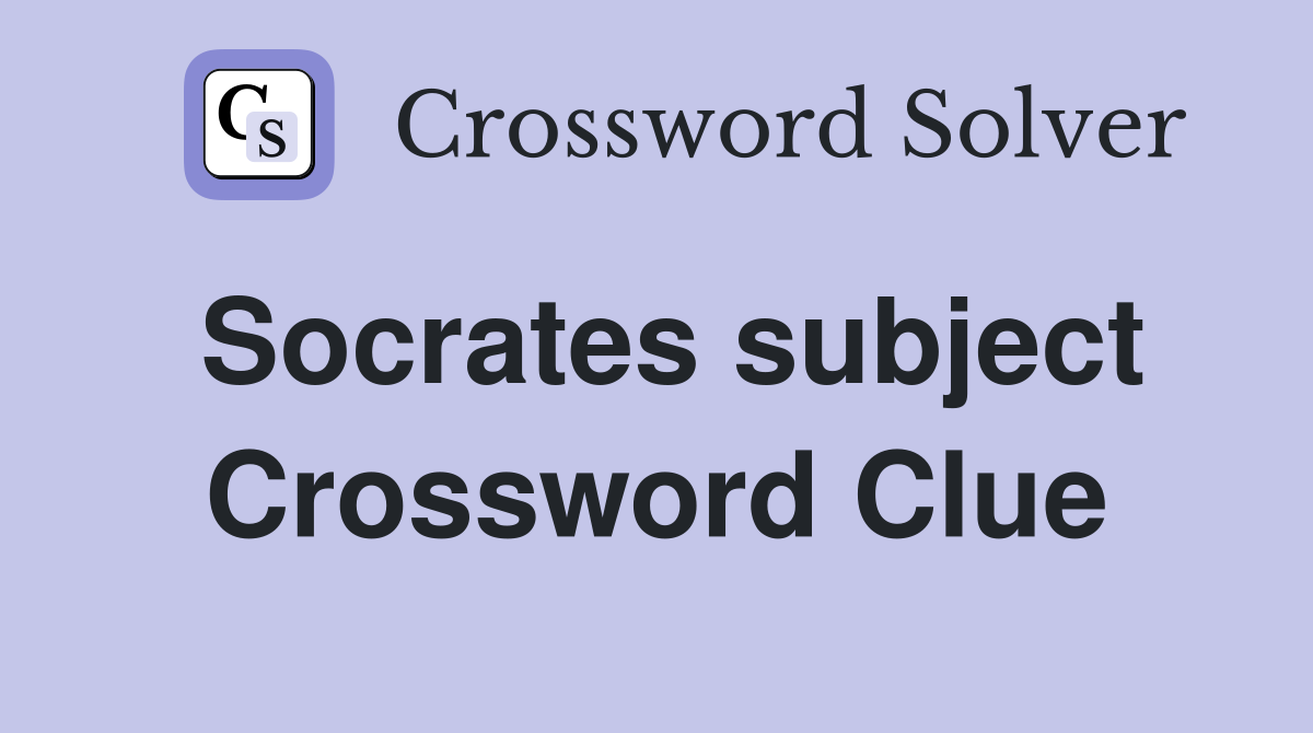 Socrates subject Crossword Clue