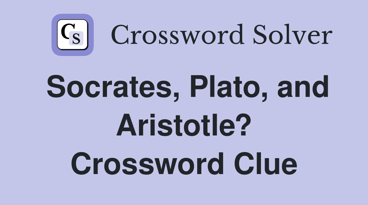 Socrates, Plato, and Aristotle? Crossword Clue