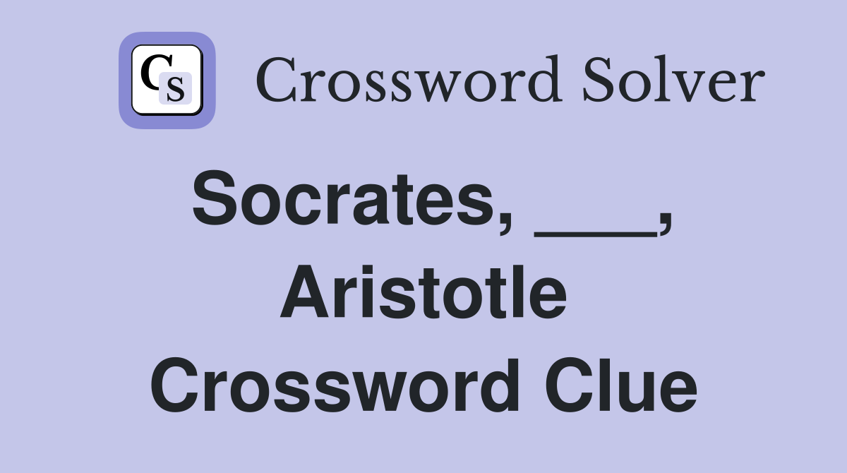 Socrates, ___, Aristotle Crossword Clue