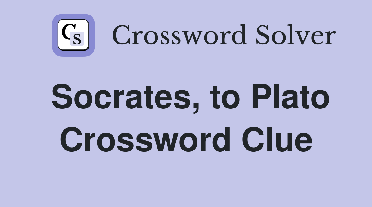 Socrates, to Plato Crossword Clue