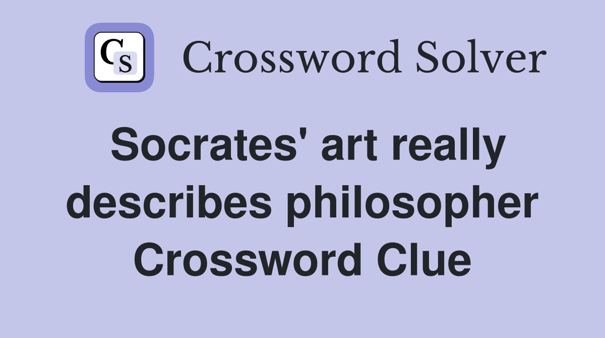 Socrates' art really describes philosopher Crossword Clue