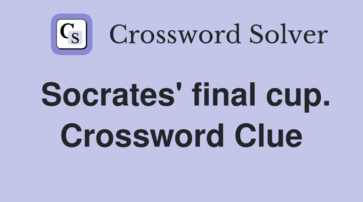 Socrates' final cup. Crossword Clue