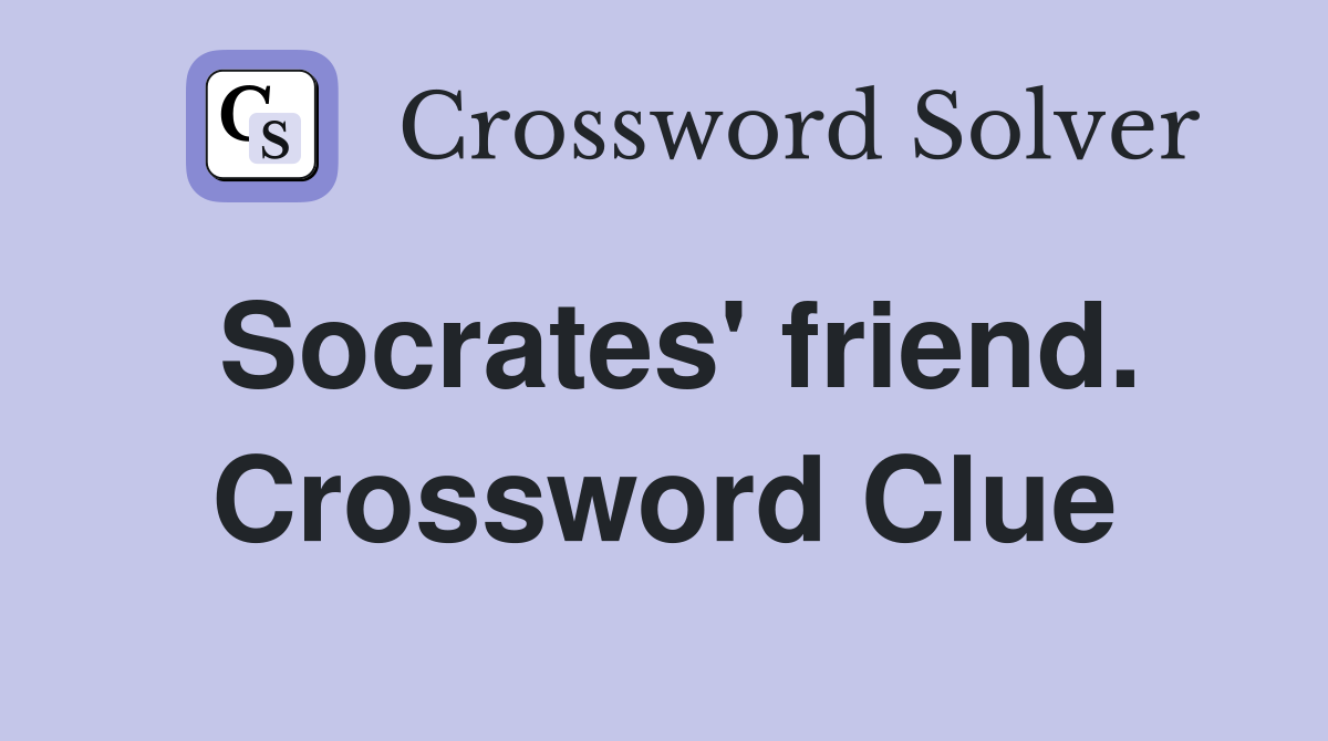 Socrates' friend. Crossword Clue