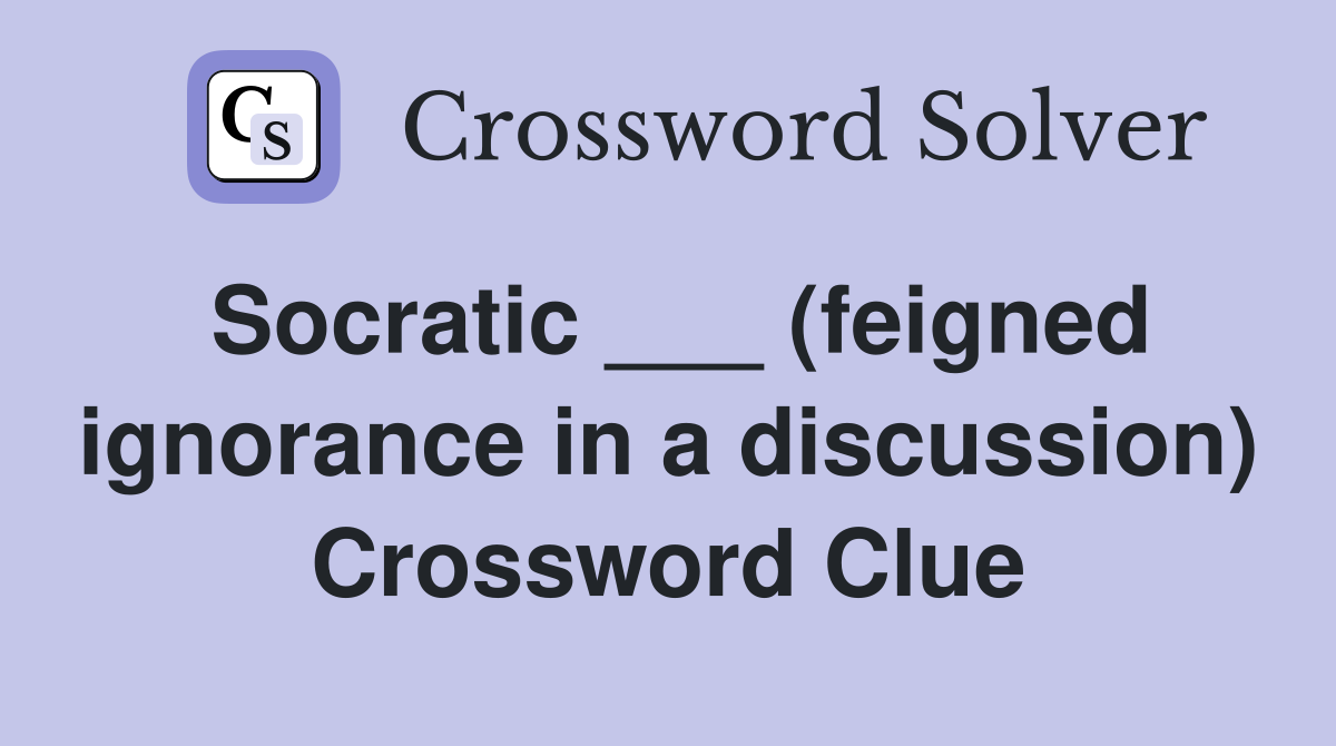 Socratic ___ (feigned ignorance in a discussion) Crossword Clue